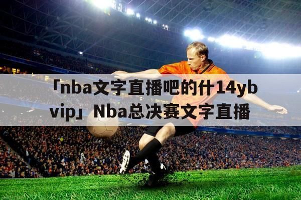 nba 文字直播(nba文字直播在哪里看)